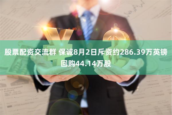 股票配资交流群 保诚8月2日斥资约286.39万英镑回购44.14万股