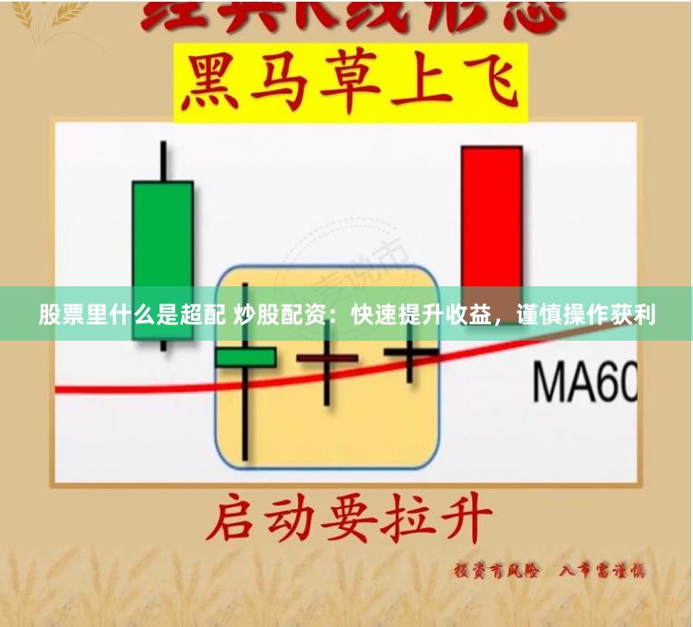 股票里什么是超配 炒股配资：快速提升收益，谨慎操作获利