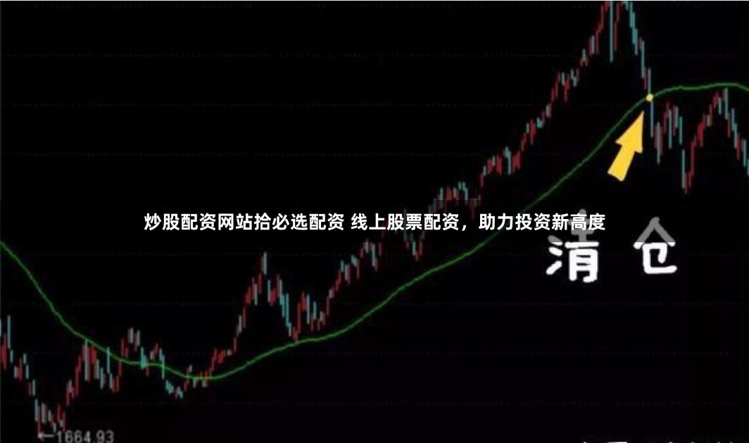 炒股配资网站拾必选配资 线上股票配资,助力投资新高度