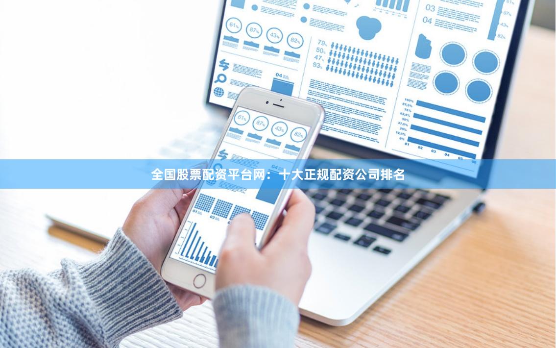 全国股票配资平台网：十大正规配资公司排名