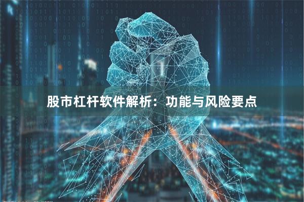 股市杠杆软件解析：功能与风险要点