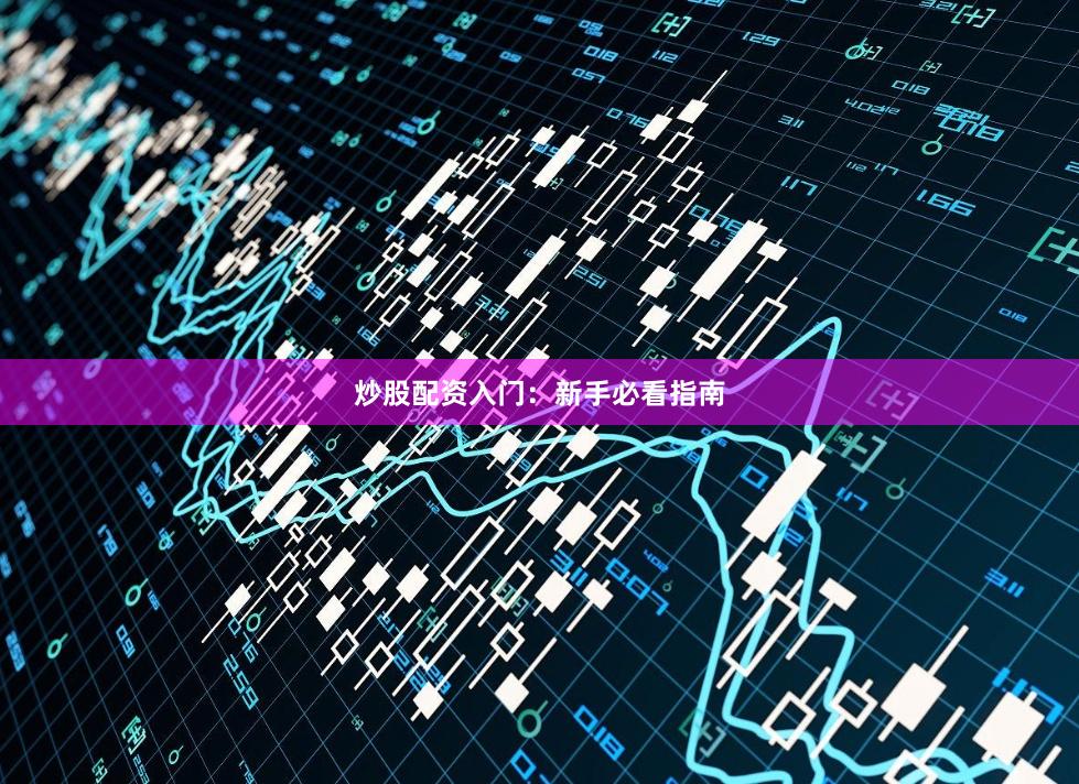炒股配资入门：新手必看指南
