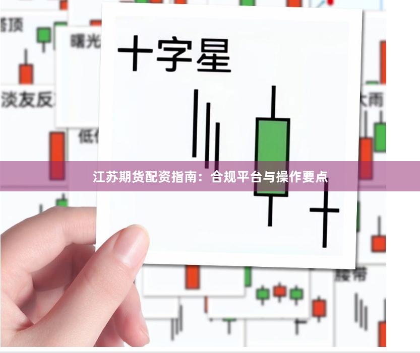 江苏期货配资指南：合规平台与操作要点