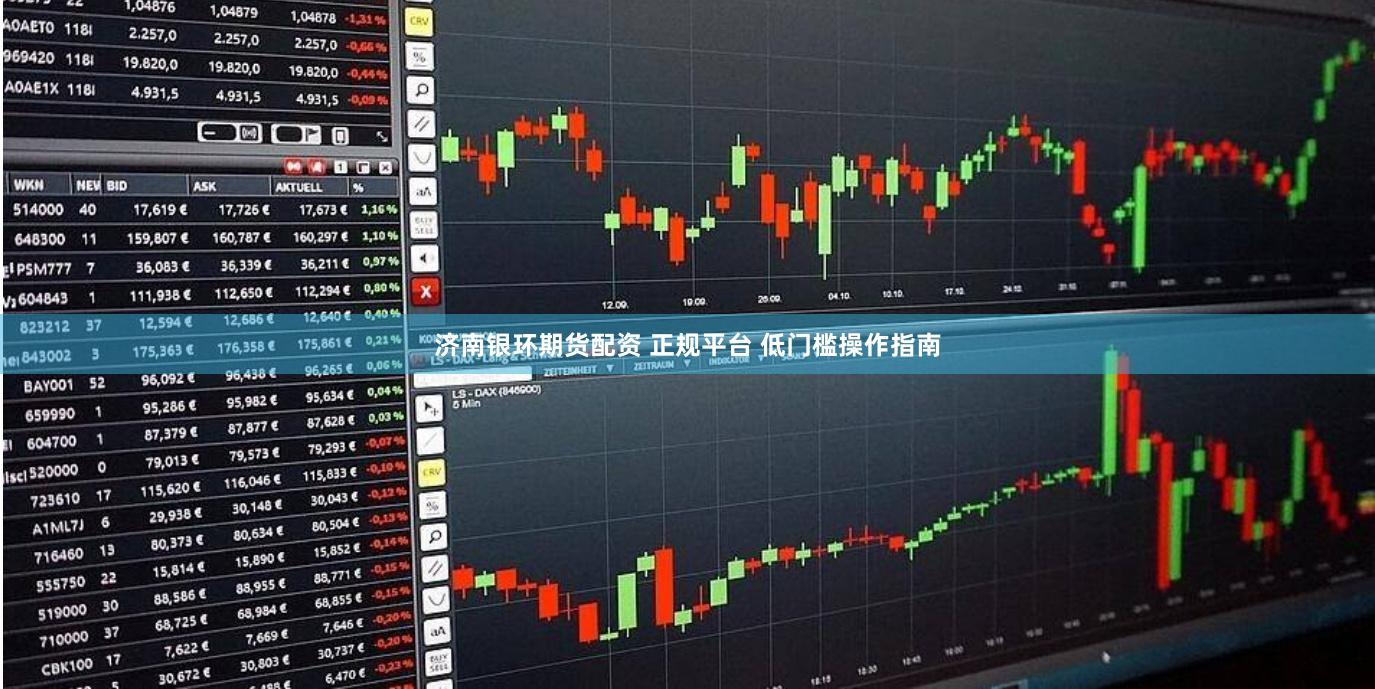 济南银环期货配资 正规平台 低门槛操作指南