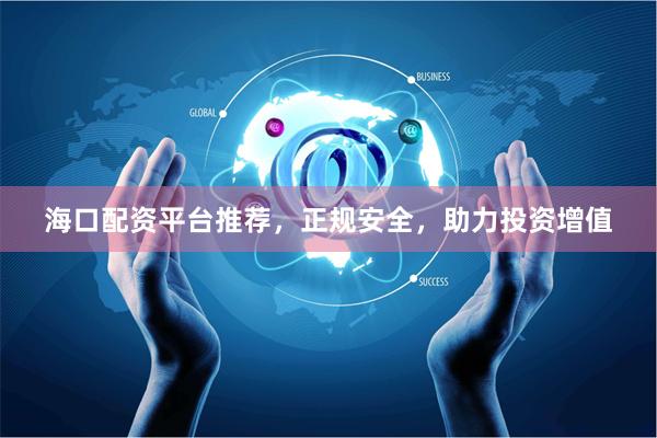 海口配资平台推荐，正规安全，助力投资增值