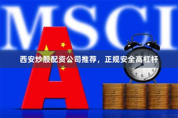 西安炒股配资公司推荐,正规安全高杠杆